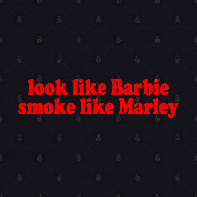 Look Like Barbie Smoke Like Marley by TrikoNovelty